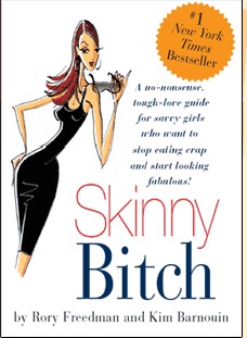 Skinny Bitch (borrowed from www.skinnybitch.net)